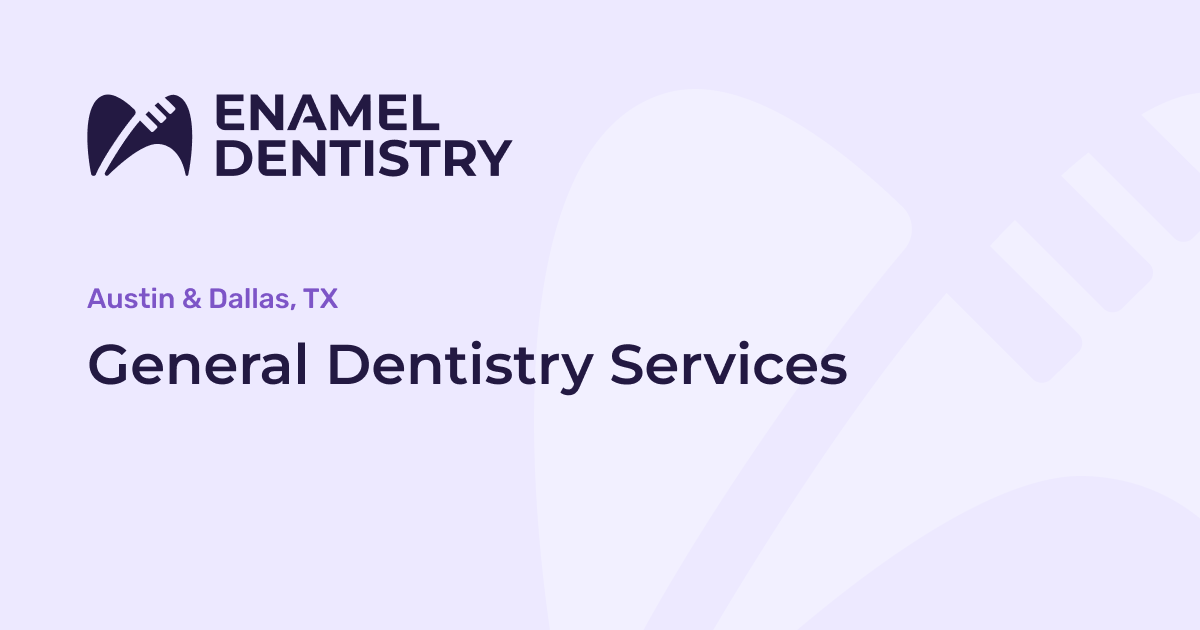 General Dentistry Services at Enamel Dentistry Austin, Dallas, TX